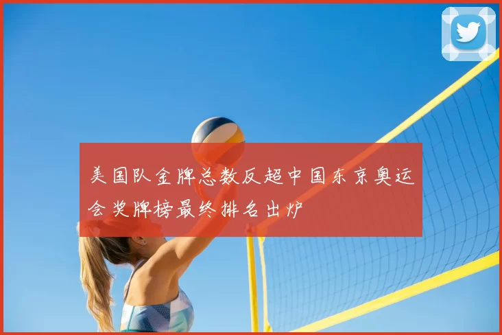 美国队金牌总数反超中国东京奥运会奖牌榜最终排名出炉
