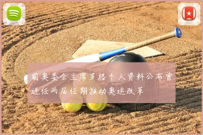 前奥委会主席罗格个人资料公布曾连任两届任期推动奥运改革