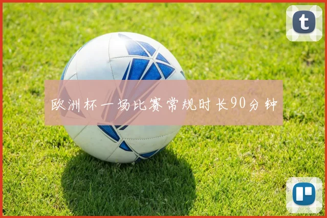 欧洲杯一场比赛常规时长90分钟