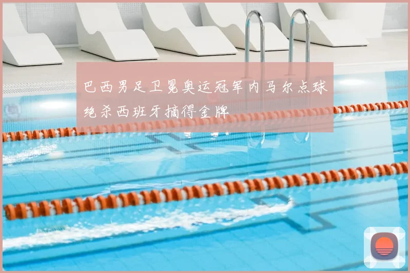巴西男足卫冕奥运冠军内马尔点球绝杀西班牙摘得金牌