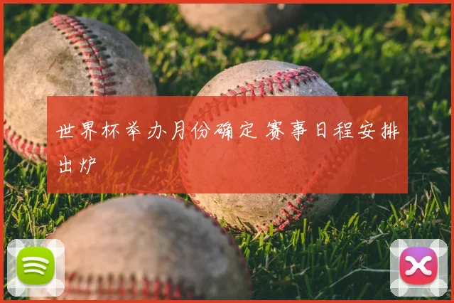 世界杯举办月份确定 赛事日程安排出炉
